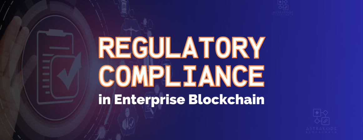 Regulatory Compliance in Enterprise Blockchain